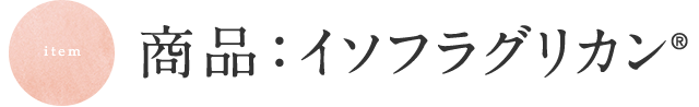 商品：イソフラグリカン®