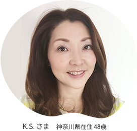 K.S.さま 神奈川県在住 48歳